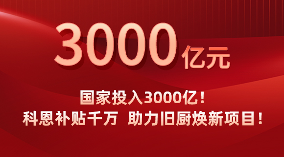 國(guó)家投入3000億！科恩補(bǔ)貼千萬(wàn)，助力舊廚煥新項(xiàng)目！